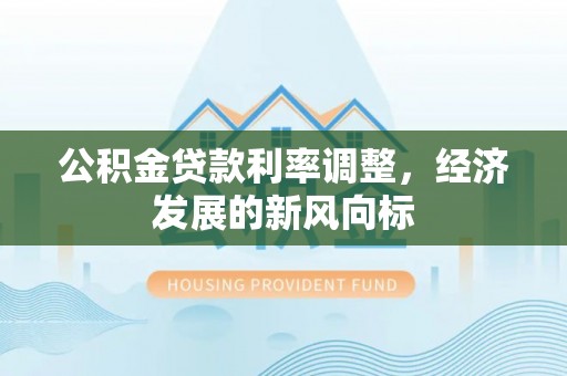 石拐公积金贷款利率调整，经济发展的新风向标
