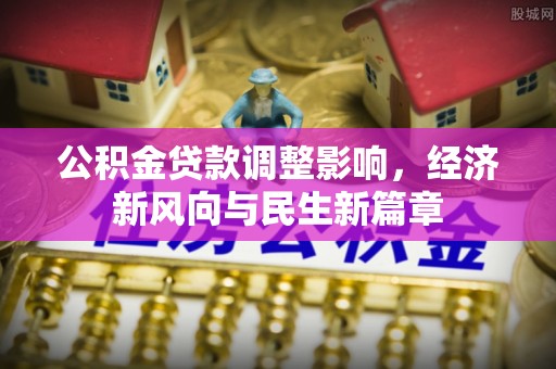 石拐公积金贷款调整影响，经济新风向与民生新篇章