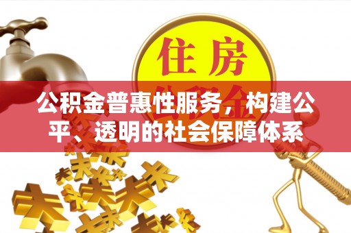 石拐公积金普惠性服务，构建公平、透明的社会保障体系