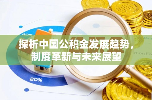 石拐探析中国公积金发展趋势，制度革新与未来展望