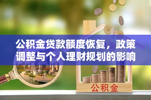 石拐公积金贷款额度恢复，政策调整与个人理财规划的影响