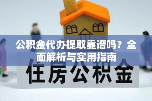 石拐公积金代办提取靠谱吗？全面解析与实用指南