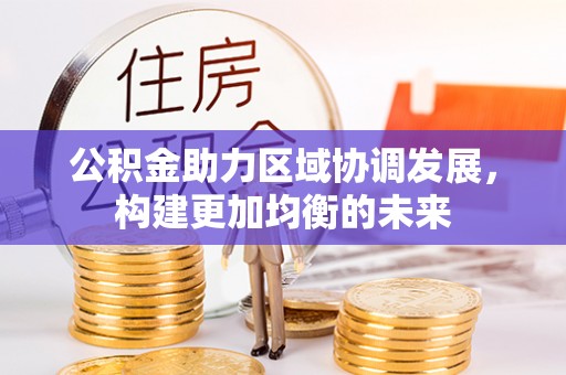 石拐公积金助力区域协调发展，构建更加均衡的未来