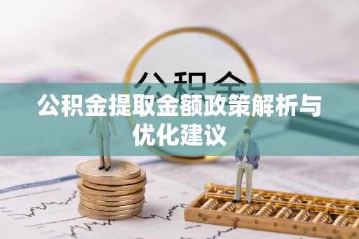 石拐公积金提取金额政策解析与优化建议