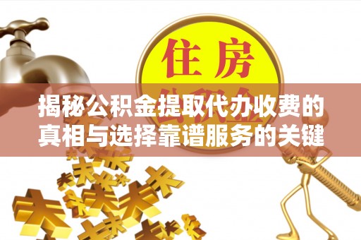 石拐揭秘公积金提取代办收费的真相与选择靠谱服务的关键