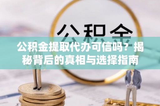 石拐公积金提取代办可信吗？揭秘背后的真相与选择指南