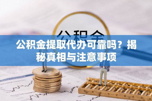 石拐公积金提取代办可靠吗？揭秘真相与注意事项