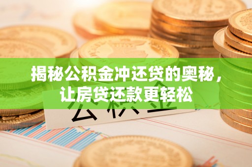 石拐揭秘公积金冲还贷的奥秘，让房贷还款更轻松