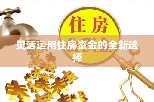 石拐灵活运用住房资金的全新选择