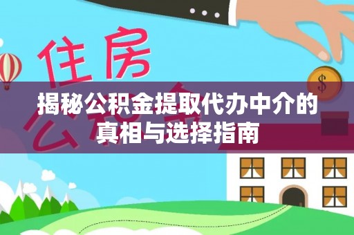 石拐揭秘公积金提取代办中介的真相与选择指南