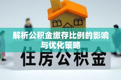 石拐解析公积金缴存比例的影响与优化策略