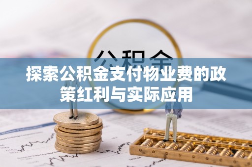 石拐探索公积金支付物业费的政策红利与实际应用