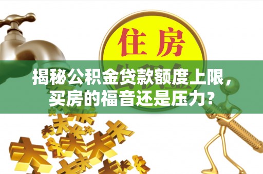 石拐揭秘公积金贷款额度上限，买房的福音还是压力？