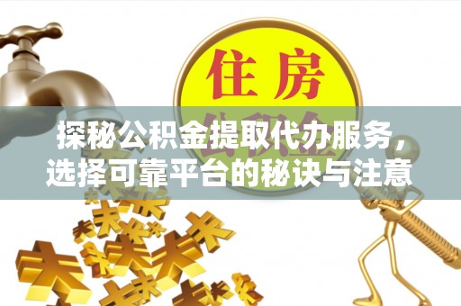 石拐探秘公积金提取代办服务，选择可靠平台的秘诀与注意事项