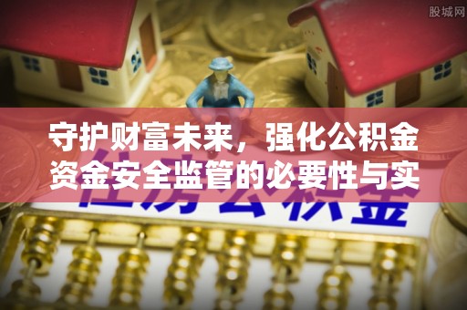 石拐守护财富未来，强化公积金资金安全监管的必要性与实践