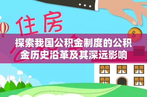 石拐探索我国公积金制度的公积金历史沿革及其深远影响