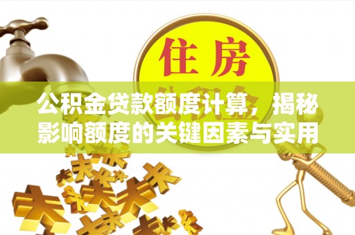 石拐公积金贷款额度计算，揭秘影响额度的关键因素与实用技巧