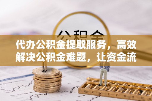 石拐代办公积金提取服务，高效解决公积金难题，让资金流动更灵活